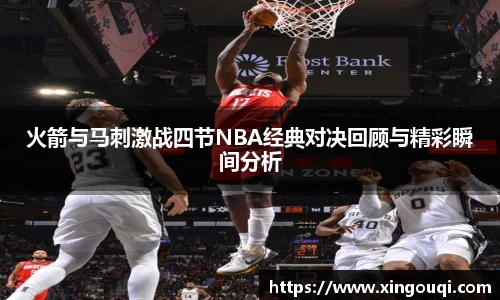 火箭与马刺激战四节NBA经典对决回顾与精彩瞬间分析