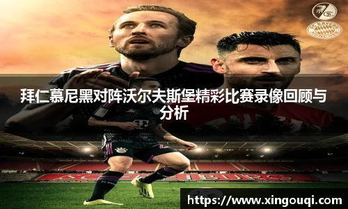 拜仁慕尼黑对阵沃尔夫斯堡精彩比赛录像回顾与分析
